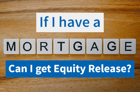 Can I get Equity Release with a mortgage?