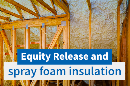 Equity release for properties with spray foam insulation