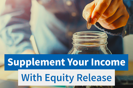 Supplementing your income with equity release